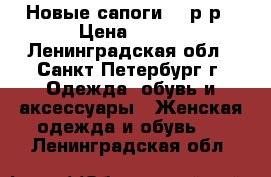 Новые сапоги 39 р-р › Цена ­ 800 - Ленинградская обл., Санкт-Петербург г. Одежда, обувь и аксессуары » Женская одежда и обувь   . Ленинградская обл.